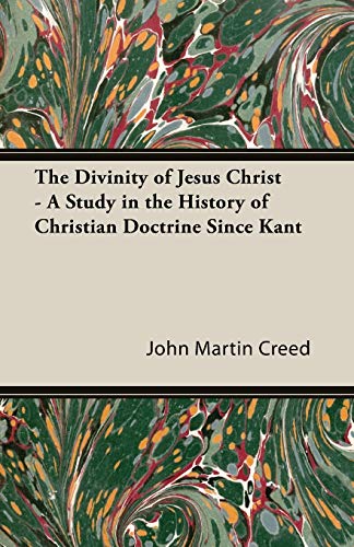 The Divinity of Jesus Christ - A Study in the History of Christian Doctrine Since Kant