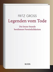 Legenden vom Tode: Die letzte Stunde berühmter Persönlichkeiten