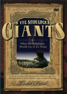 On the Shoulders of Giants: What the Reformers Would Say to Us Today.