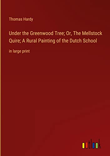 Under the Greenwood Tree; Or, The Mellstock Quire; A Rural Painting of the Dutch School: in large print