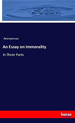 An Essay on Immorality: In Three Parts