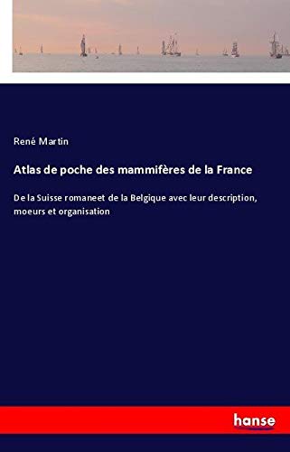 Atlas de poche des mammifères de la France: De la Suisse romaneet de la Belgique avec leur description, moeurs et organisation