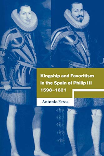 Kingship Favoritsm Spain Philip III (Cambridge Studies in Early Modern History)