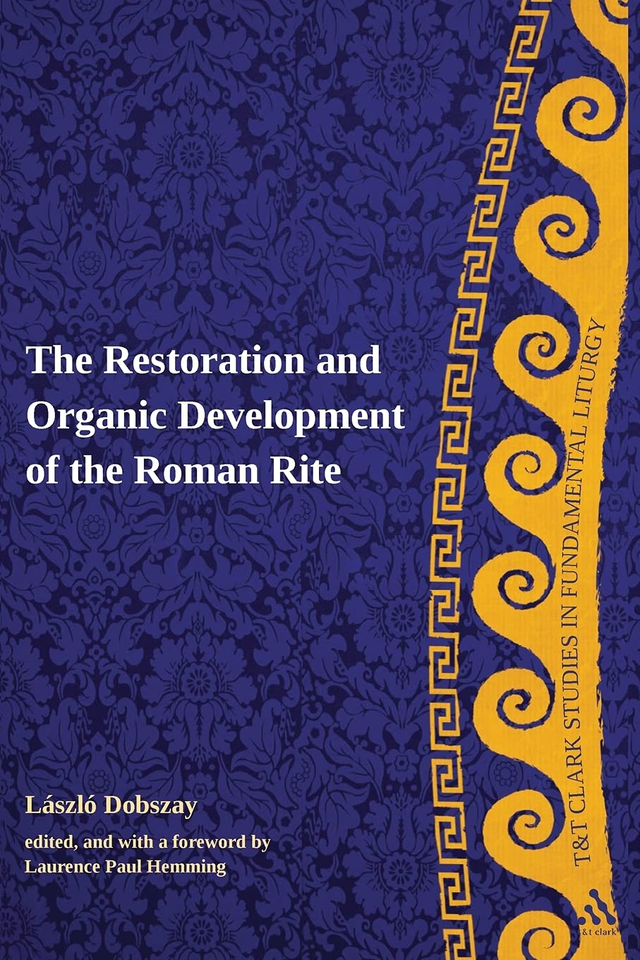 The Restoration and Organic Development of the Roman Rite (T&t Clark Studies in Fundamental Liturgy)