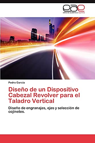 Diseño de un Dispositivo Cabezal Revolver para el Taladro Vertical: Diseño de engranajes, ejes y selección de cojinetes.
