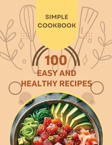 Easy and Healthy Recipes Cookbook: 100 Quick and Delicious Recipes for a Healthier You