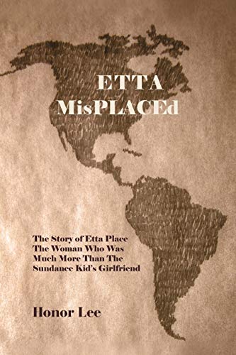 Etta Misplaced: The Story of Etta Place The Woman who was much more than the Sundance Kid's Girlfriend