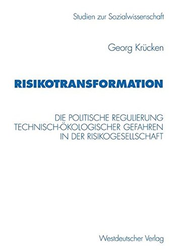 Risikotransformation: Die Politische Regulierung Technisch-Okologischer Gefahren In Der Risikogesellschaft (Studien zur Sozialwissenschaft)