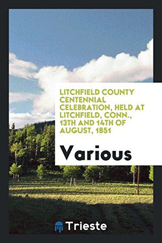 Litchfield County centennial celebration, held at Litchfield, Conn., 13th and 14th of August, 1851