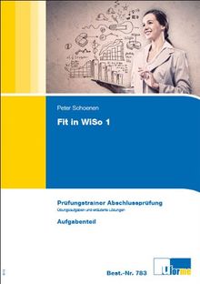 Wirtschafts- und Sozialkunde. Fit in WiSo 1: Prüfungstrainer Abschlussprüfung. Übungsaufgaben und erläuterte Lösungen