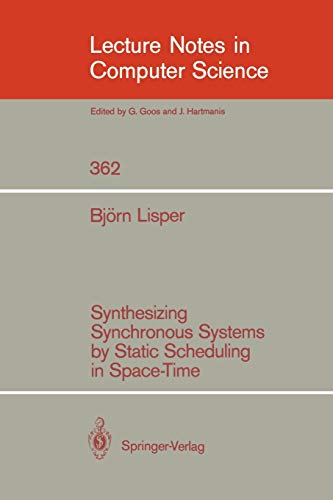 Synthesizing Synchronous Systems by Static Scheduling in Space-Time (Lecture Notes in Computer Science, 362, Band 362)