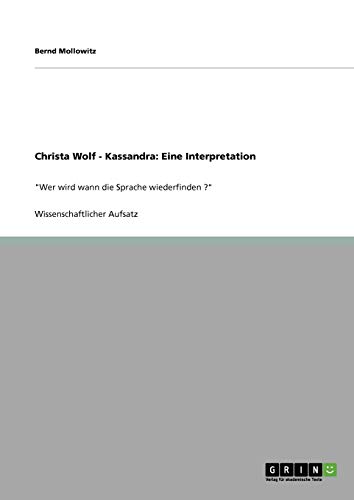 Christa Wolf - Kassandra: Eine Interpretation: Wer wird wann die Sprache wiederfinden ?