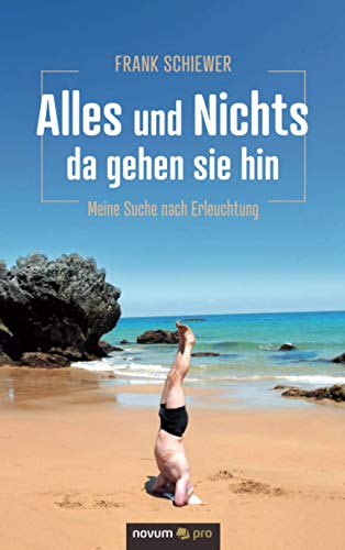 Alles und Nichts – da gehen sie hin: Meine Suche nach Erleuchtung