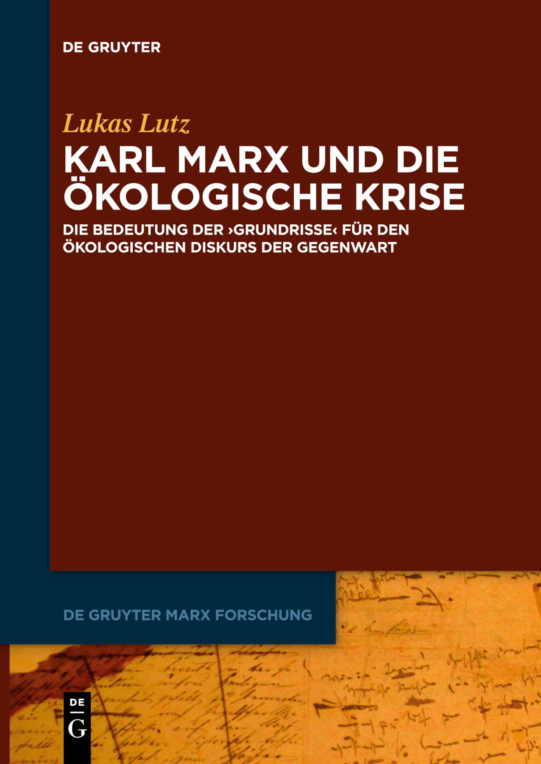 Karl Marx und die ökologische Krise: Die Bedeutung der ›Grundrisse‹ für den ökologischen Diskurs der Gegenwart (De Gruyter Marx Forschung, 3)