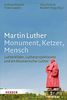 Martin Luther. Monument, Ketzer, Mensch: Lutherbilder, Lutherprojektionen und ein ökumenischer Luther