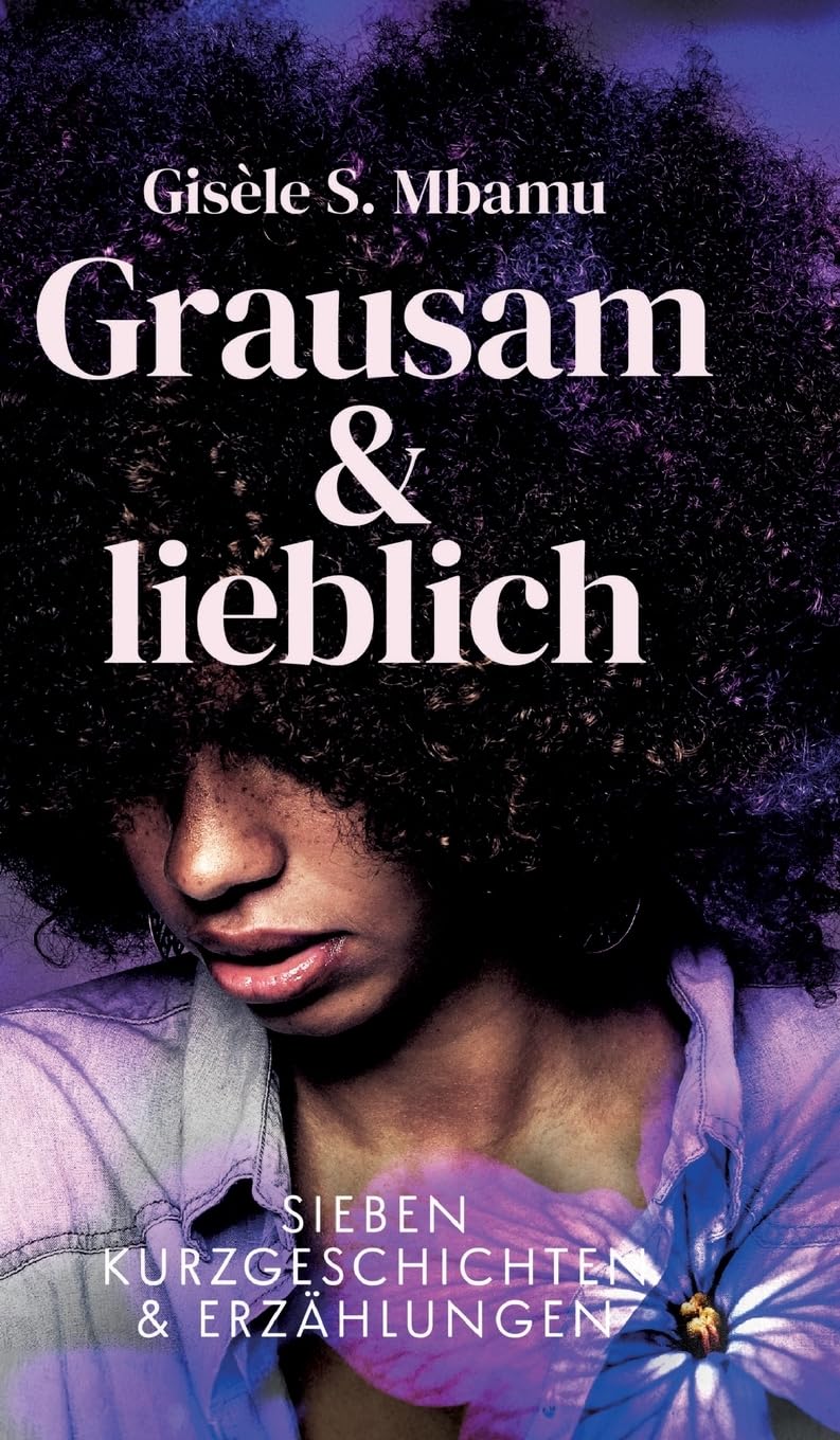 Grausam und lieblich: Sieben Kurzgeschichten und Erzählungen