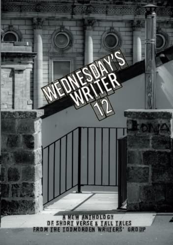 Wednesday's Writer 12: Anthology of short fiction and tall tales from the Todmorden Writers' Group