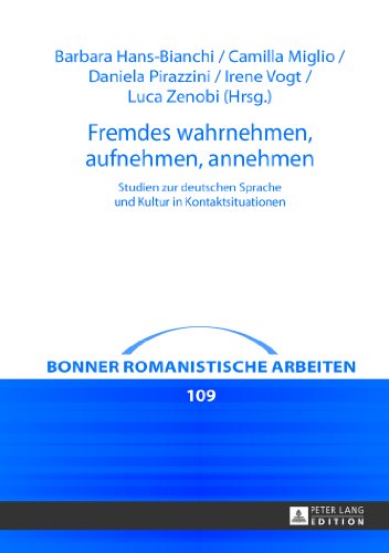 Fremdes wahrnehmen, aufnehmen, annehmen: Studien zur deutschen Sprache und Kultur in Kontaktsituationen (Bonner romanistische Arbeiten)