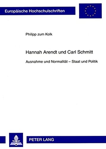 Hannah Arendt und Carl Schmitt: Ausnahme und Normalität - Staat und Politik (Europäische Hochschulschriften - Reihe XXXI)