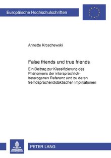 «False friends» und «true friends»: Ein Beitrag zur Klassifizierung des Phänomens der intersprachlich-heterogenen Referenz und zu deren ... (Europäische Hochschulschriften - Reihe XIV)