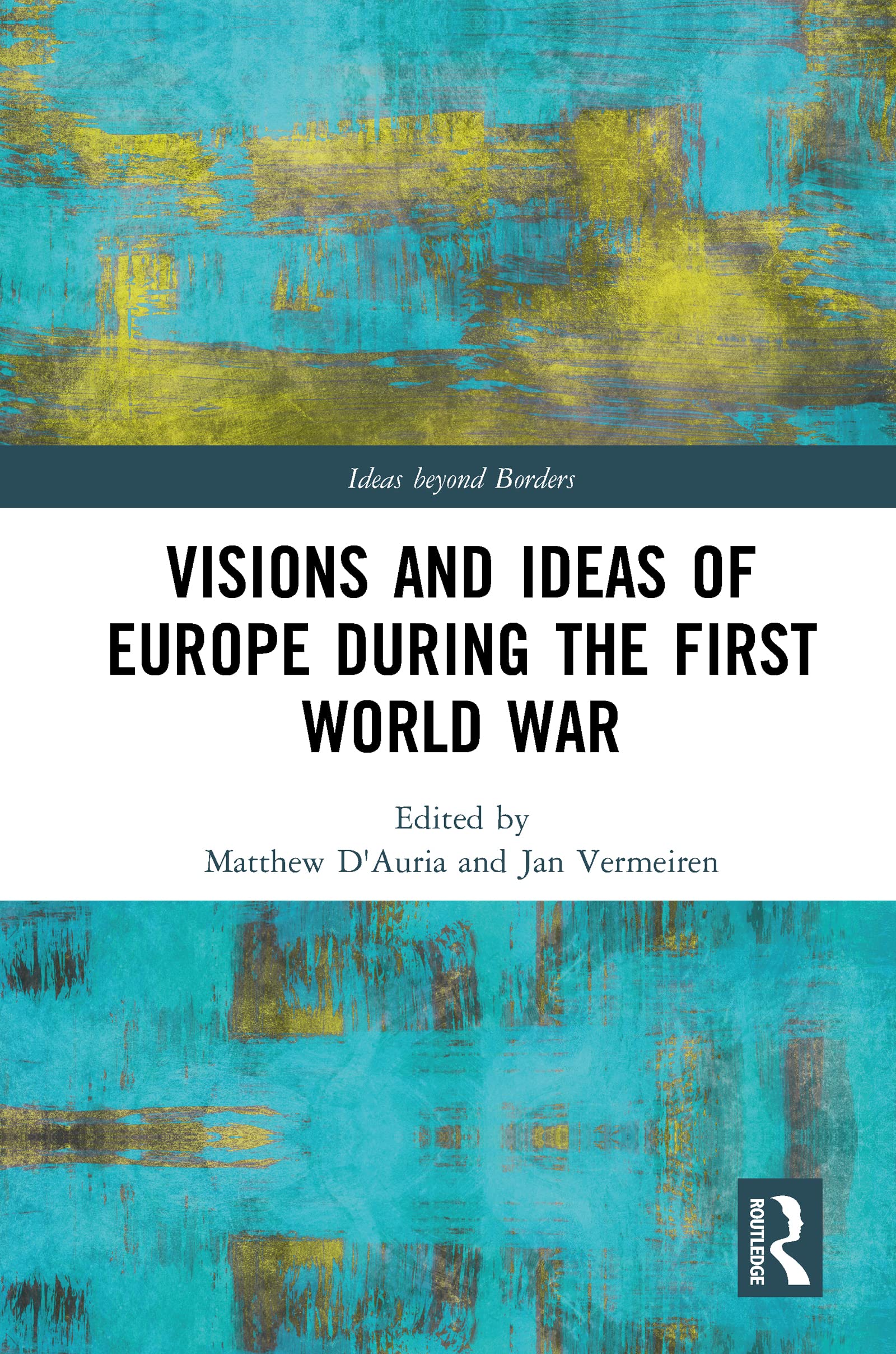 Visions and Ideas of Europe during the First World War (Ideas Beyond Borders)