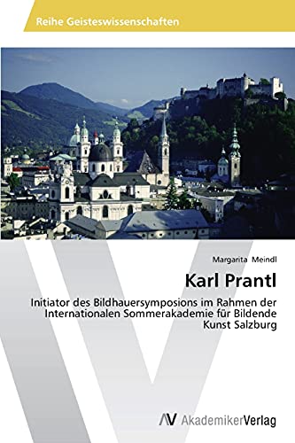 Karl Prantl: Initiator des Bildhauersymposions im Rahmen der Internationalen Sommerakademie für Bildende Kunst Salzburg