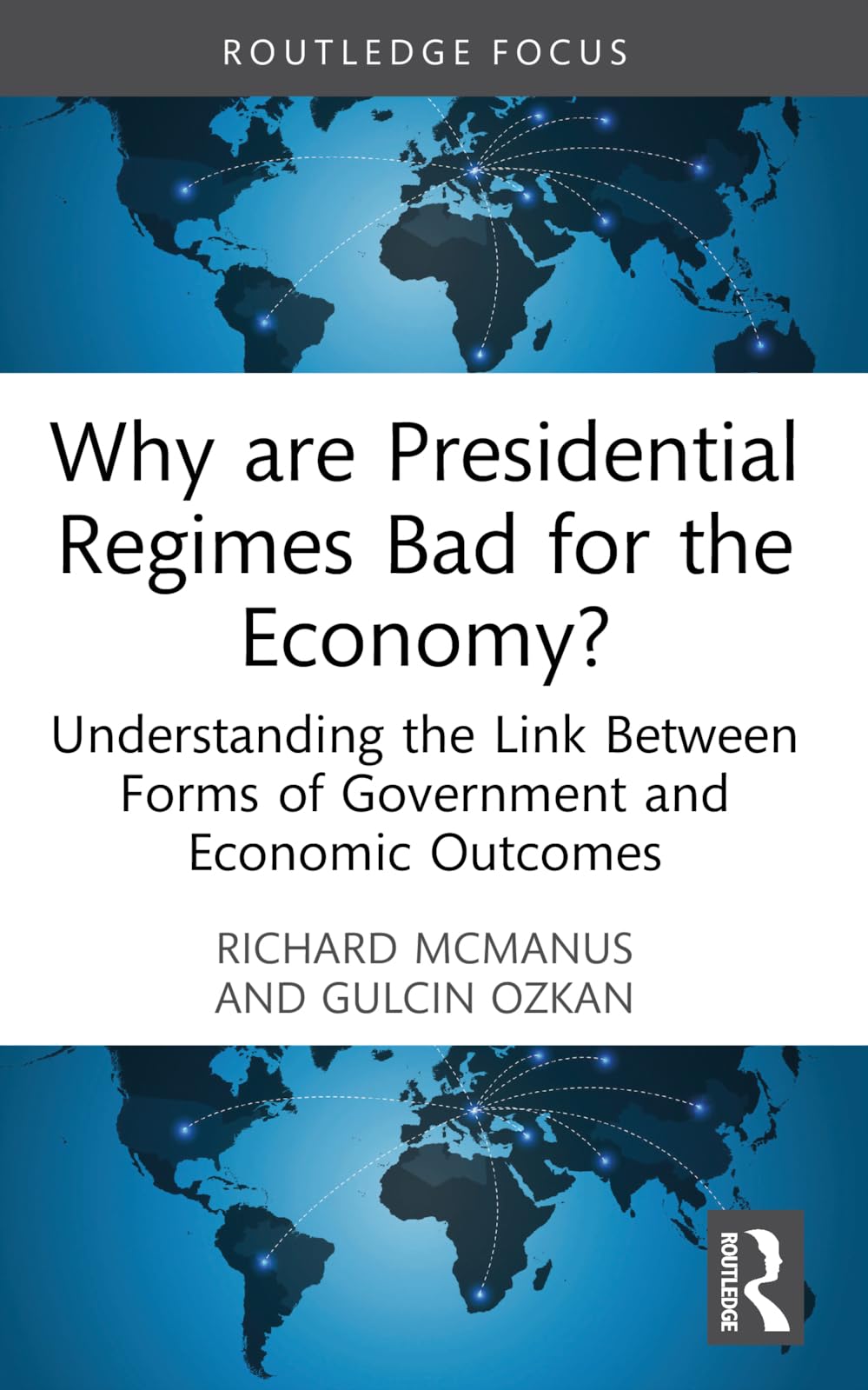 Why are Presidential Regimes Bad for the Economy?: Understanding the Link Between Forms of Government and Economic Outcomes (Routledge Frontiers of Political Economy)