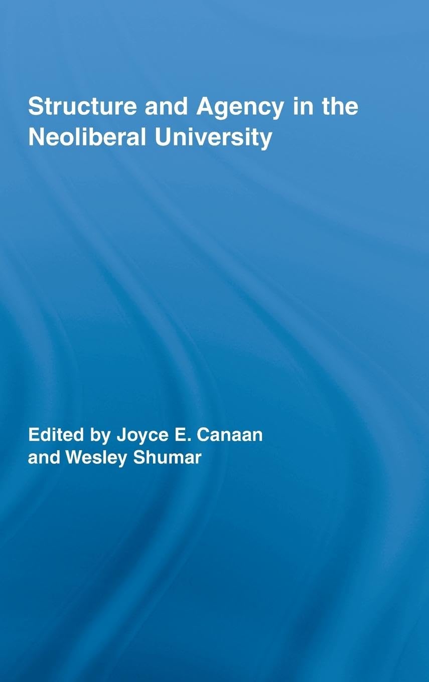 Structure and Agency in the Neoliberal University (Routledge Research in Education)