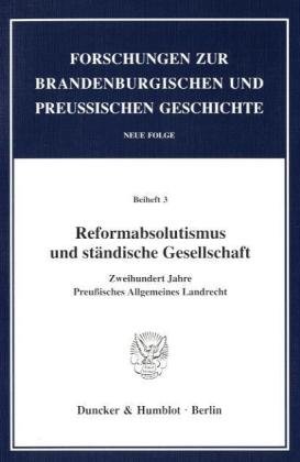 Reformabsolutismus und ständische Gesellschaft. Zweihundert Jahre Preußisches Allgemeines Landrecht. (Forschungen zur Brandenburgischen und Preußischen Geschichte. Neue Folge. Beihefte; Bh FBPG 3)
