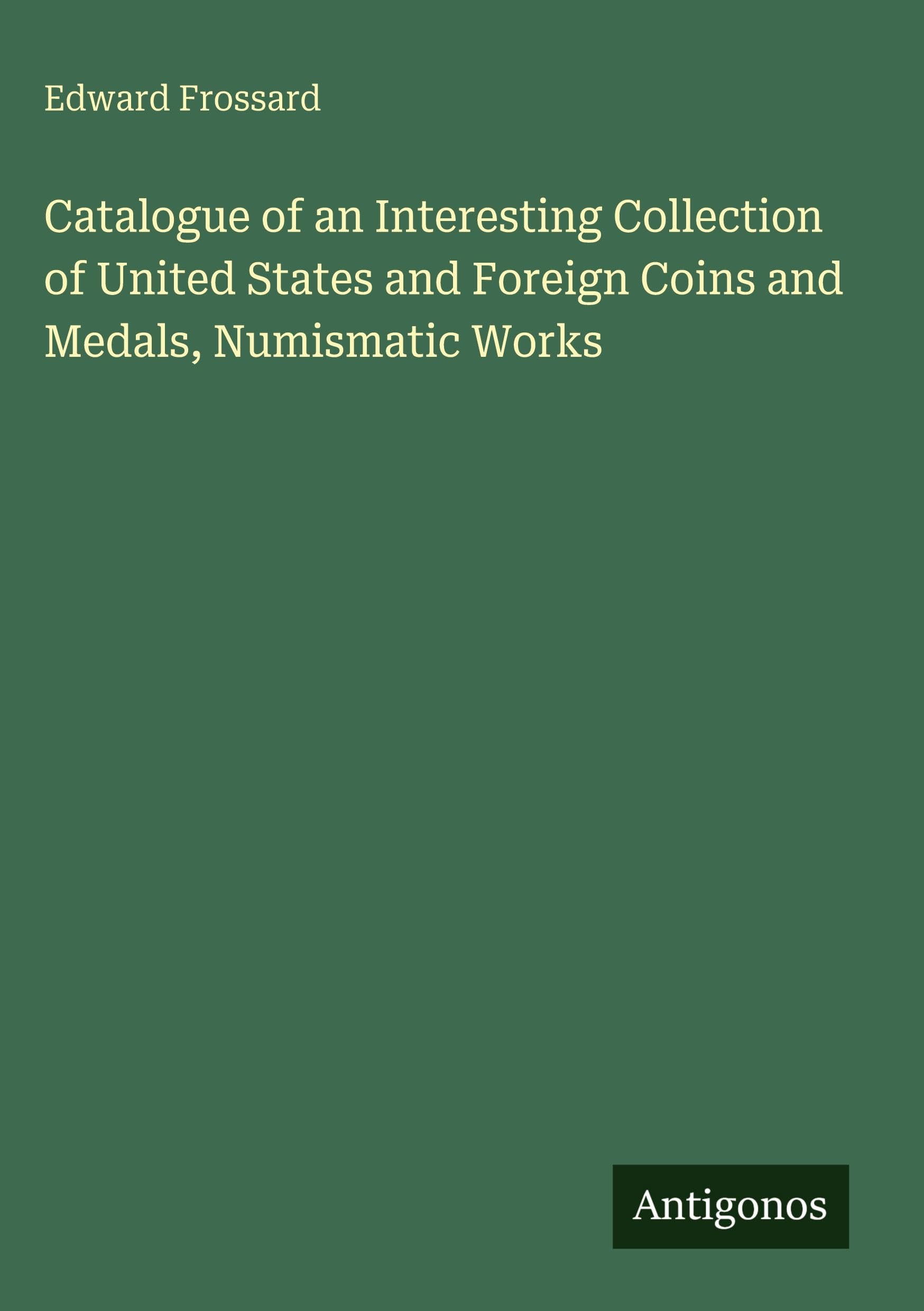 Catalogue of an Interesting Collection of United States and Foreign Coins and Medals, Numismatic Works