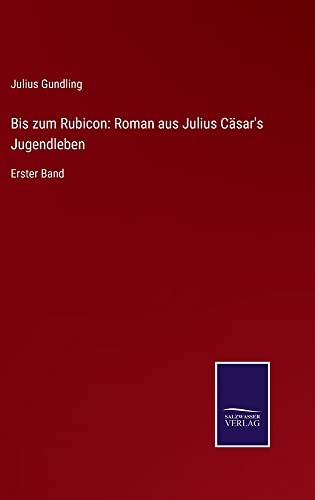 Bis zum Rubicon: Roman aus Julius Cäsar's Jugendleben: Erster Band