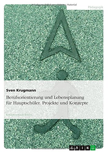 Berufsorientierung und Lebensplanung für Hauptschüler. Projekte und Konzepte