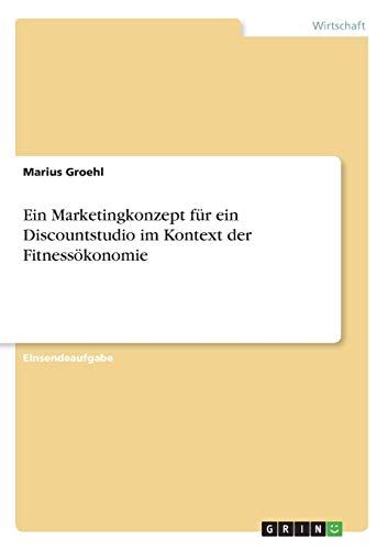 Ein Marketingkonzept für ein Discountstudio im Kontext der Fitnessökonomie