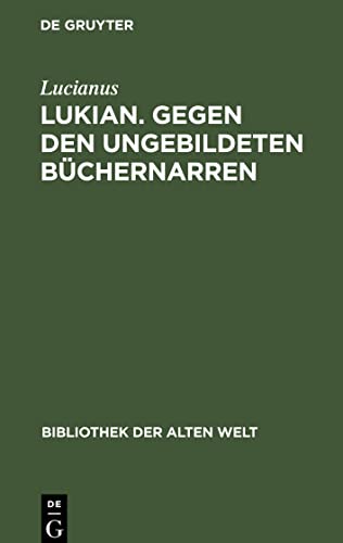 Lukian. Gegen den ungebildeten Büchernarren: Ausgewählte Werke