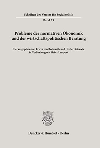 Probleme der normativen Ökonomik und der wirtschaftspolitischen Beratung.: Verhandlungen auf der Arbeitstagung des Vereins für Socialpolitik in Bad ... (Schriften Des Vereins Fur Socialpolitik, 29)