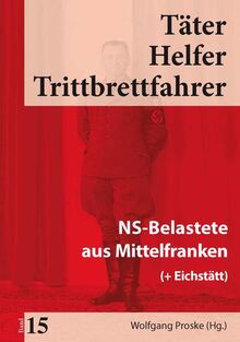 Täter Helfer Trittbrettfahrer, Bd. 15: NS-Belastete aus Mittelfranken