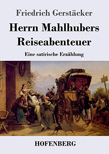 Herrn Mahlhubers Reiseabenteuer: Eine satirische Erzählung