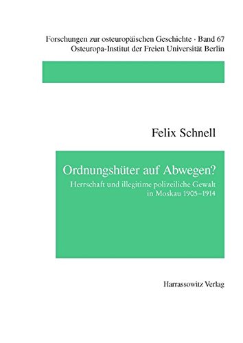 Ordnungshüter auf Abwegen: Herrschaft und illegitime polizeiliche Gewalt in Moskau 1905-1914 (Forschungen zur osteuropäischen Geschichte)