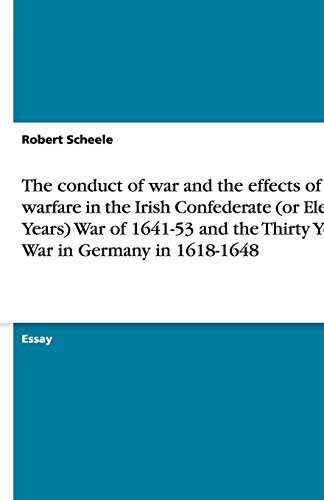The conduct of war and the effects of warfare in the Irish Confederate (or Eleven Years) War of 1641-53 and the Thirty Years War in Germany in 1618-1648