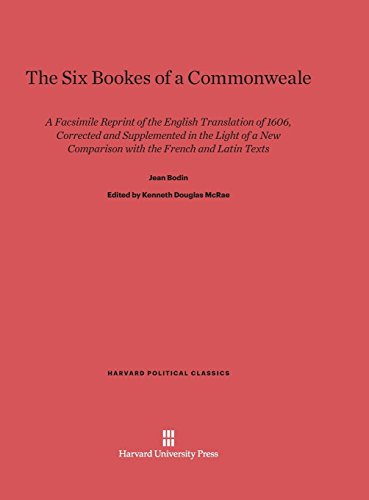 The Six Bookes of a Commonweale: A Facsimile Reprint of the English Translation of 1606. Corrected and Supplemented in the Light of a New Comparison ... Texts (Harvard Political Classics, Band 2)