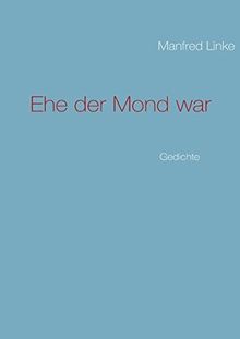 Ehe der Mond war: Gedichte
