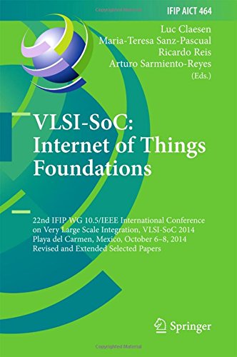 VLSI-SoC: Internet of Things Foundations: 22nd IFIP WG 10.5/IEEE International Conference on Very Large Scale Integration, VLSI-SoC 2014, Playa del ... in Information and Communication Technology)