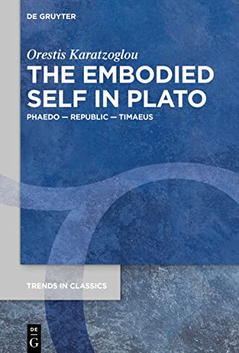 The Embodied Self in Plato: Phaedo – Republic – Timaeus (Trends in Classics - Supplementary Volumes, 120)