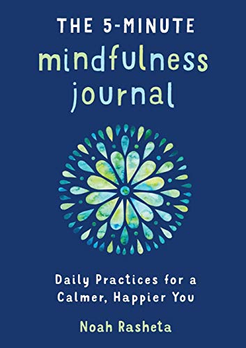 Noah Rasheta The 5-Minute Mindfulness Journal, Daily Practices For A Calmer, Happier You