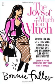 The Joys of Much Too Much: Go for the Big Life--The Great Career, The Perfect Guy, and Everything Else You've Ever Wanted