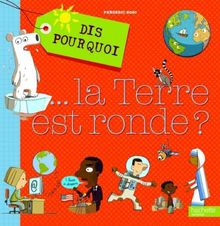 Dis pourquoi... la Terre est ronde ?