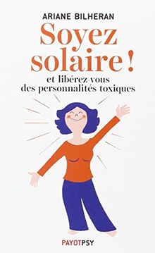 Soyez solaire ! : et libérez-vous des personnalités toxiques