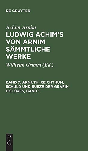 Armuth, Reichthum, Schuld und Busze der Gräfin Dolores, Band 1: Eine wahre Geschichte zur lehrreichen Unterhaltung armer Fräulein (Achim Arnim: Ludwig Achim's von Arnim sämmtliche Werke)