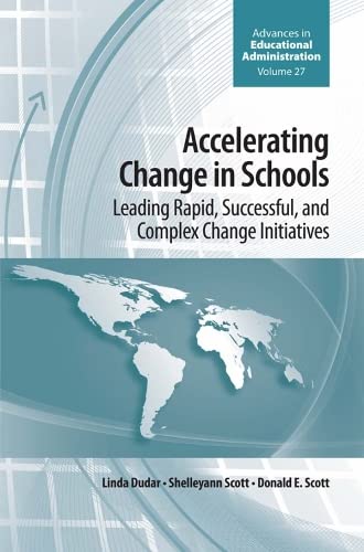 Accelerating Change in Schools: Leading Rapid, Successful, and Complex Change Initiatives (Advances in Educational Administration, 27, Band 27)