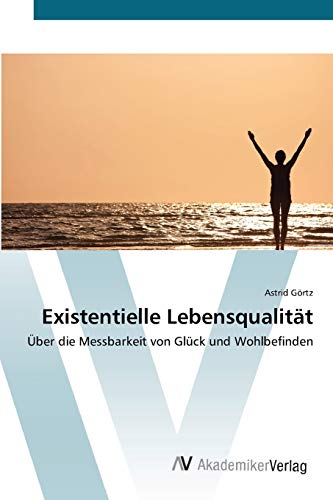 Existentielle Lebensqualität: Über die Messbarkeit von Glück und Wohlbefinden
